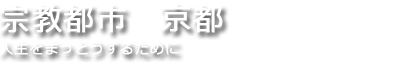 宗教都市　京都｜人生をまっとうするために